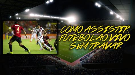 Como Assistir Futebol Ao Vivo De Gra A E Sem Travar Youtube