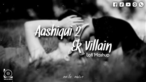 Aashiqui 2 X Ek Villain Lofi Mashup Remix Lofi Music Mr Lo Music