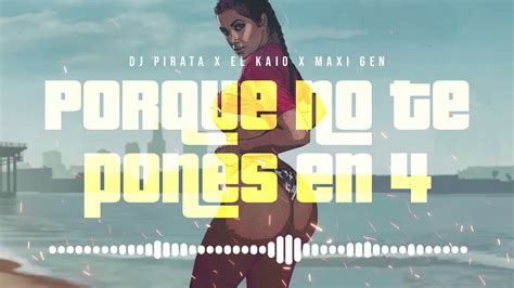 Por Que No Te Pones En 4 Feat El Kaio Maxi Gen Remix Dj Pirata