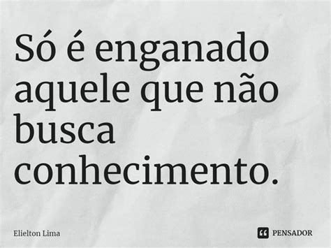 ⁠só é Enganado Aquele Que Não Busca Elielton Lima Pensador