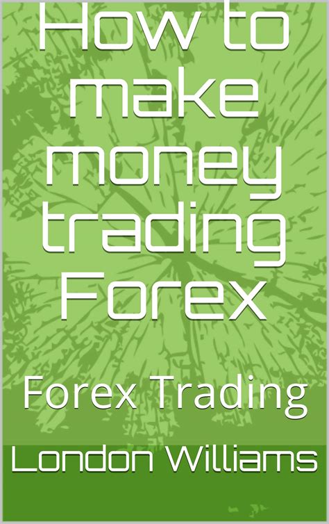 How To Make Money Trading Forex Forex Trading By London Williams