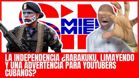 La Independencia Rabakuku Limayendo Y Una Advertencia Para Youtubers