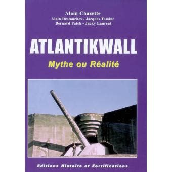 Atlantikwall mythe ou réalité relié Alain Chazette Achat Livre