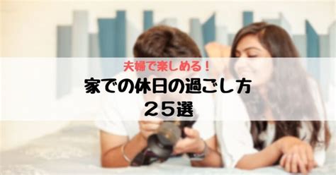 夫婦で楽しめる！家での休日の過ごし方25選