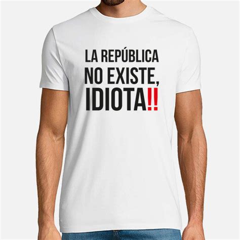 Camiseta La Republica No Existe Idiota Latostadora