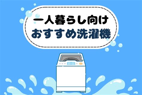 一人暮らしにおすすめの洗濯機を紹介！選び方や購入前の注意点も解説 Aucfan Times（オークファンタイムズ）