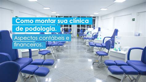 Como montar sua clínica de Podologia Aspectos contábeis e financeiros