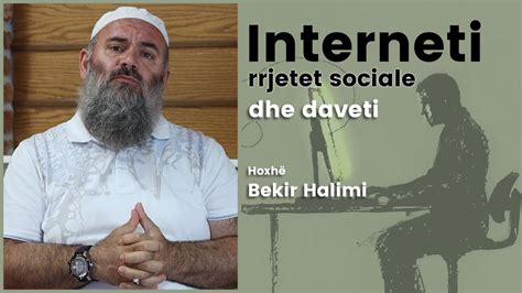 Interneti rrjetet sociale dhe daveti Hoxhë Bekir Halimi YouTube