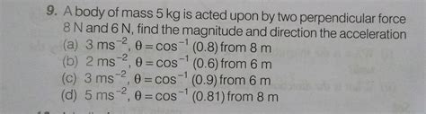 A Body Of Mass 5 Kg Is Acted Upon By Two Perpendicular Force 8n And 6n