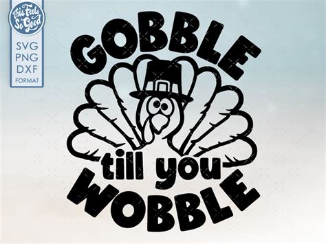 Funny Thanksgiving Svg Thanksgiving Turkey Svg Thanksgiving Shirt Svg Gobble Till You Wobble