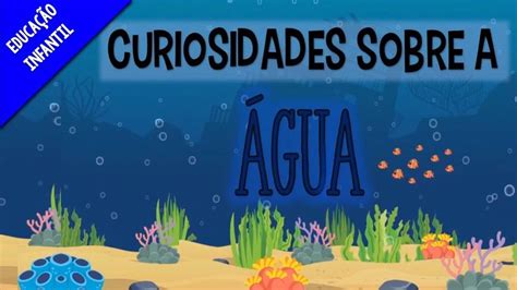 Coisas Sobre A Agua - 7 CURIOSIDADES SOBRE A ÁGUA 🌎💧 | EDUCAÇÃO INFANTIL SOBRE ÁGUA | Dia ...
