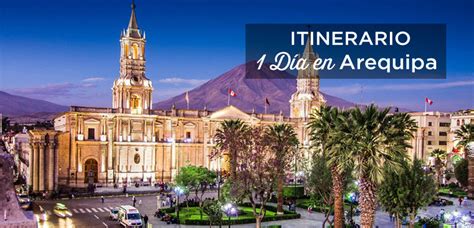 Arequipa En D A Itinerario Qu Ver Y Hacer