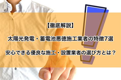 【徹底解説】太陽光発電・蓄電池悪徳施工業者の特徴7選｜安心できる優良な施工・設置業者の選び方とは？