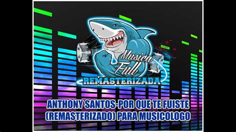 ANTHONY SANTOS POR QUE TE FUISTE REMASTERIZADO PARA MUSICOLOGO YouTube