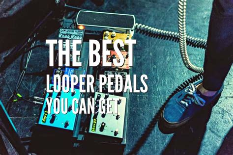 The Best Looper Pedals You Can Get In Rock Guitar Universe