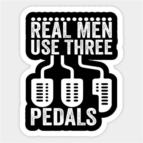 Real Men Use Three Pedals Real Men Use Three Pedals Sticker Teepublic