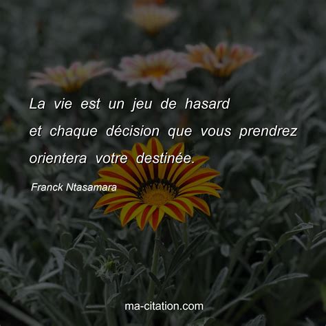 La vie est un jeu de hasard et chaque dÃcision que vous prendrez