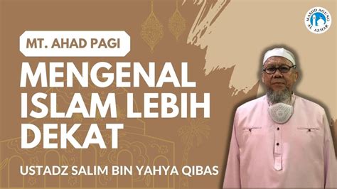 MENGENAL ISLAM LEBIH DEKAT PART 1 USTADZ SALIM BIN YAHYA QIBAS