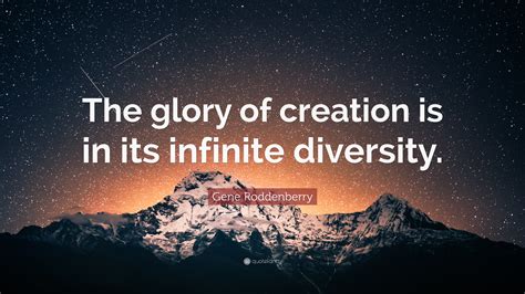 Gene Roddenberry Quote The Glory Of Creation Is In Its Infinite