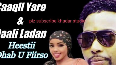 Caaqil Yare Iyo Qaali Ladan Heesti Dhab U Fiirso Lyrics Youtube