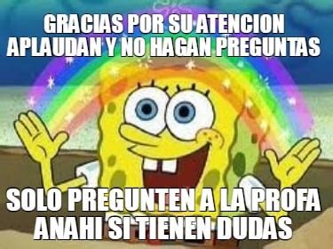 Meme Creator Funny Gracias Por Su Atencion Aplaudan Y No Hagan