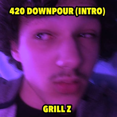 Grill Z 420 Downpour Intro Lyrics Genius Lyrics