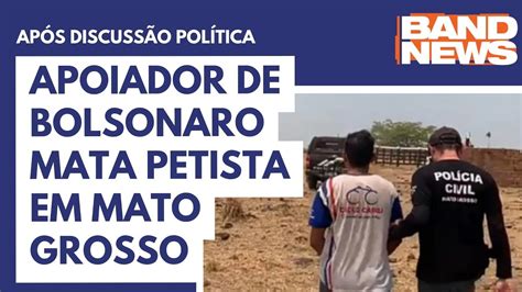 Apoiador De Bolsonaro Mata Petista Em Mato Grosso YouTube