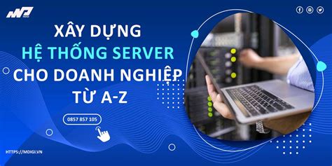 Xây dựng hệ thống Server cho Doanh nghiệp từ A Z MDIGI