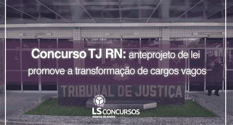 Concurso TJ RN anteprojeto de lei promove a transformação de cargos