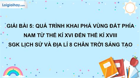 Bài 5 Quá Trình Khai Phá Vùng đất Phía Nam Từ Thế Kỉ Xvi đến Thế Kỉ Xviii Sgk Lịch Sử Và Địa