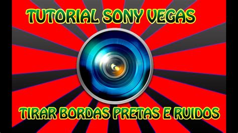 Tutorial Sony Vegas Como Tirar As Bordas Pretas E Ru Dos Do V Deo Hd