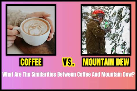 Coffee Vs Mountain Dew What Are The Similarities Between Coffee And