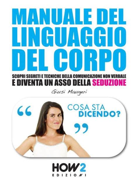 MANUALE DEL LINGUAGGIO DEL CORPO Scopri Segreti E Tecniche Della