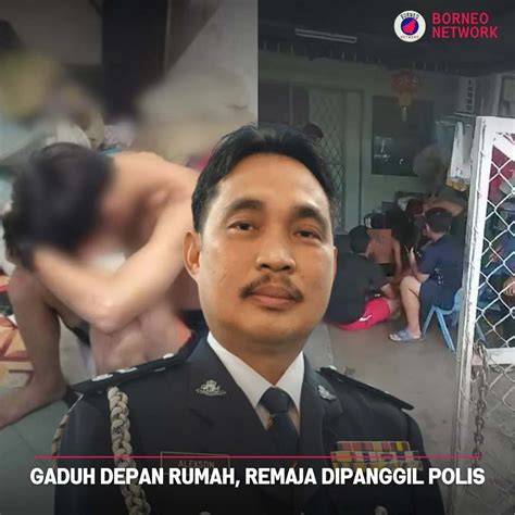 Gaduh Depan Rumah Remaja Dipanggil Polis Borneo Network