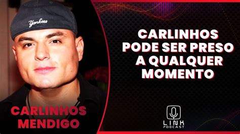 Carlinhos Mendigo Pode Ser Preso Novamente Link Podcast Youtube