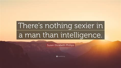 Susan Elizabeth Phillips Quote “theres Nothing Sexier In A Man Than