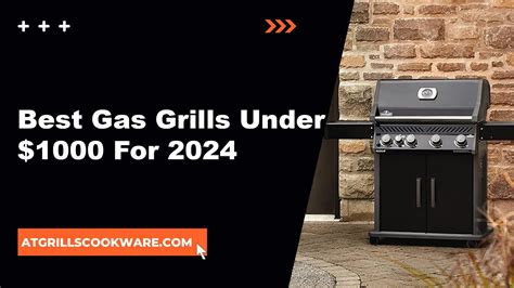 Best Gas Grills Under 1000 For 2024 Atgrills