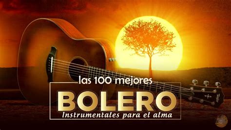 Las 100 Mejores Bolero Instrumentales Para El Alma Mejores Canciones