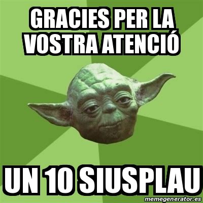 Meme Yoda GRACIES PER LA VOSTRA ATENCIÓ UN 10 SIUSPLAU 21963546