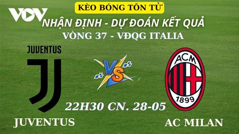 Nhận Định Soi Kèo Juventus Vs Ac Milan Lúc 01h45 Ngày 29052023 Vòng 37 VĐqg Italia