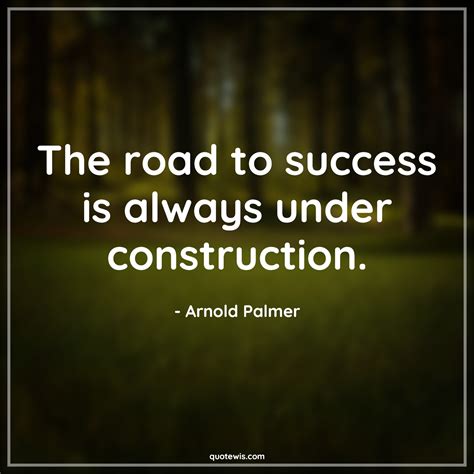 The Road To Success Is Always Under Construction Quotewis