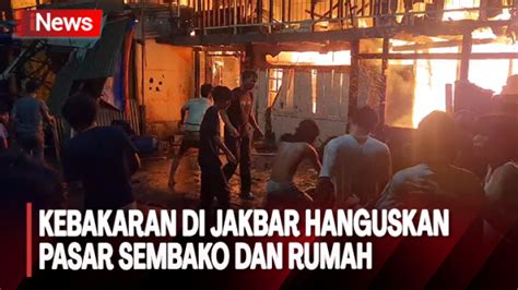 Kebakaran Hanguskan Pasar Sembako Dan Rumah Di Jakbar Diduga Akibat