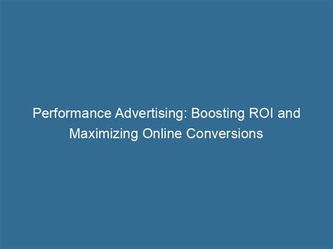 Performance Advertising Boosting Roi And Maximizing Online Conversions