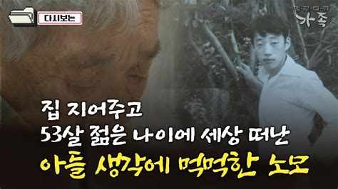 다큐 ‘가족 323회③ 집 지어주고 53살 젊은 나이에 세상 떠난 아들 생각에 먹먹한 94살 노모 Youtube