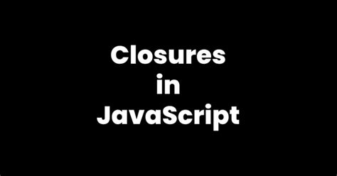 Understanding Closures In JavaScript A Powerful Concept For Efficient