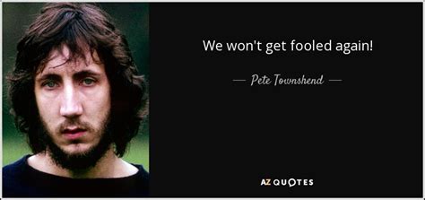 Pete Townshend Quote We Won T Get Fooled Again