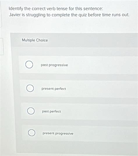 Solved Identify The Correct Verb Tense For This Sentence Javier Is