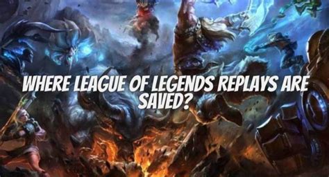 Uncover The Hidden Treasure Where Are Your League Of Legends Replays