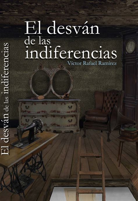 El Desván De Las Indiferencias De Víctor Rafael Ramírez Canariasebook