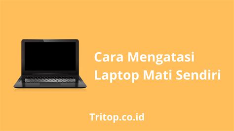 Cara Mengatasi Laptop Mati Sendiri Tritop